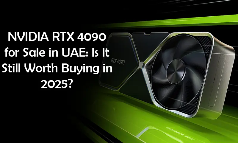 NVIDIA RTX 4090 for Sale in UAE: Is It Still Worth Buying in 2025?