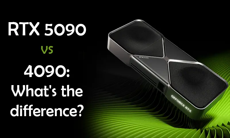 RTX 5090 VS 4090: What's the difference?