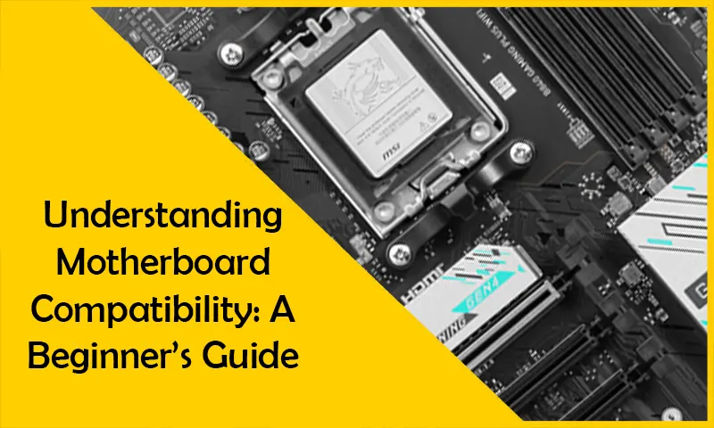 Understanding Motherboard Compatibility: A Beginner’s Guide